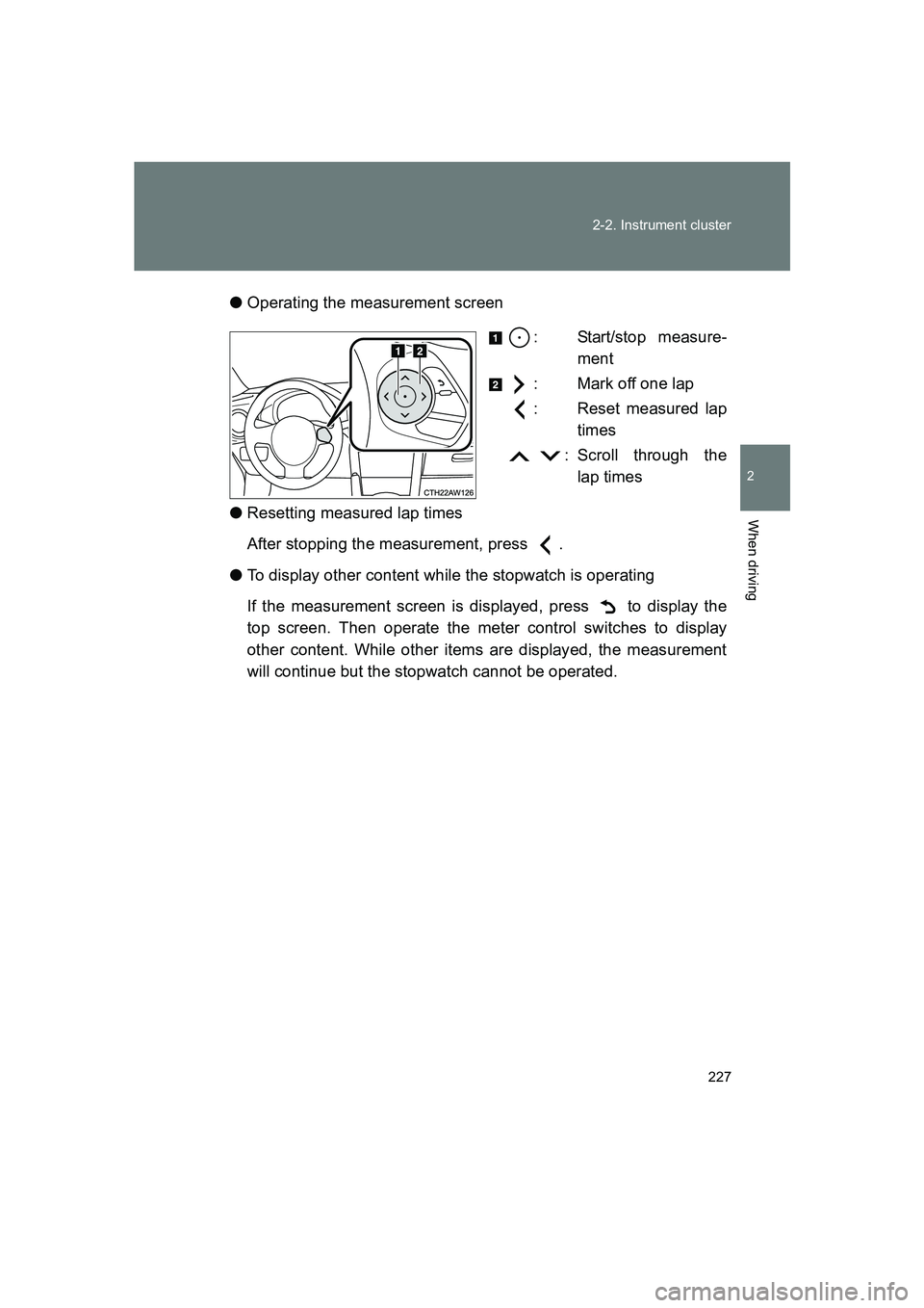 SUBARU BRZ 2020  Owners Manual 227
2-2. Instrument cluster
2
When driving
BRZ_U
●
Operating the measurement screen
: Start/stop measure-ment
: Mark off one lap
: Reset measured lap times
  : Scroll through the lap times 
● Rese