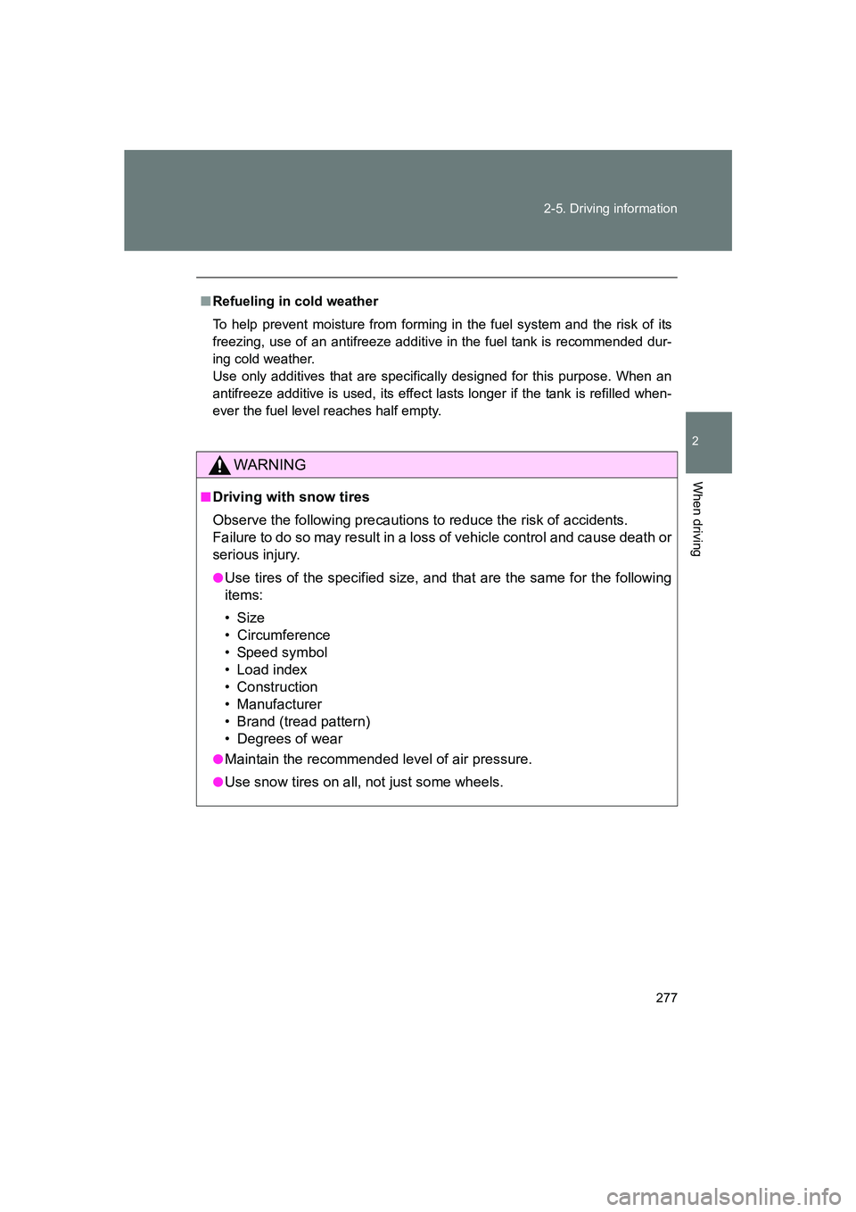 SUBARU BRZ 2020 Owners Manual 277
2-5. Driving information
2
When driving
BRZ_U
■
Refueling in cold weather
To help prevent moisture from forming in the fuel system and the risk of its
freezing, use of an antifreeze additive in SUBARU BRZ 2020 Owners Manual 277
2-5. Driving information
2
When driving
BRZ_U
■
Refueling in cold weather
To help prevent moisture from forming in the fuel system and the risk of its
freezing, use of an antifreeze additive in