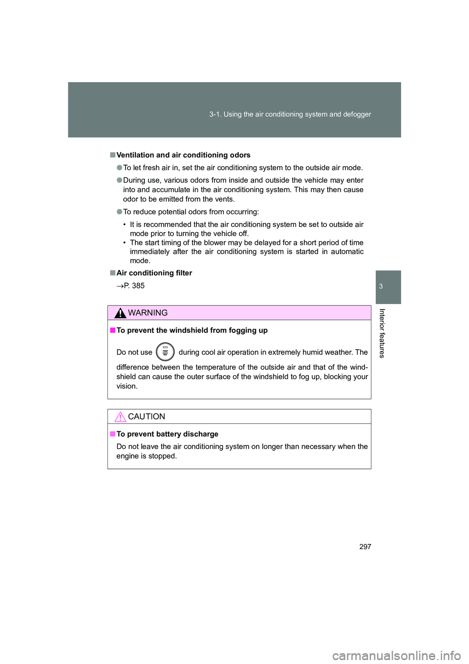 SUBARU BRZ 2020  Owners Manual 297
3-1. Using the air conditioning system and defogger
3
Interior features
BRZ_U
■
Ventilation and air conditioning odors
● To let fresh air in, set the air condi tioning system to the outside ai