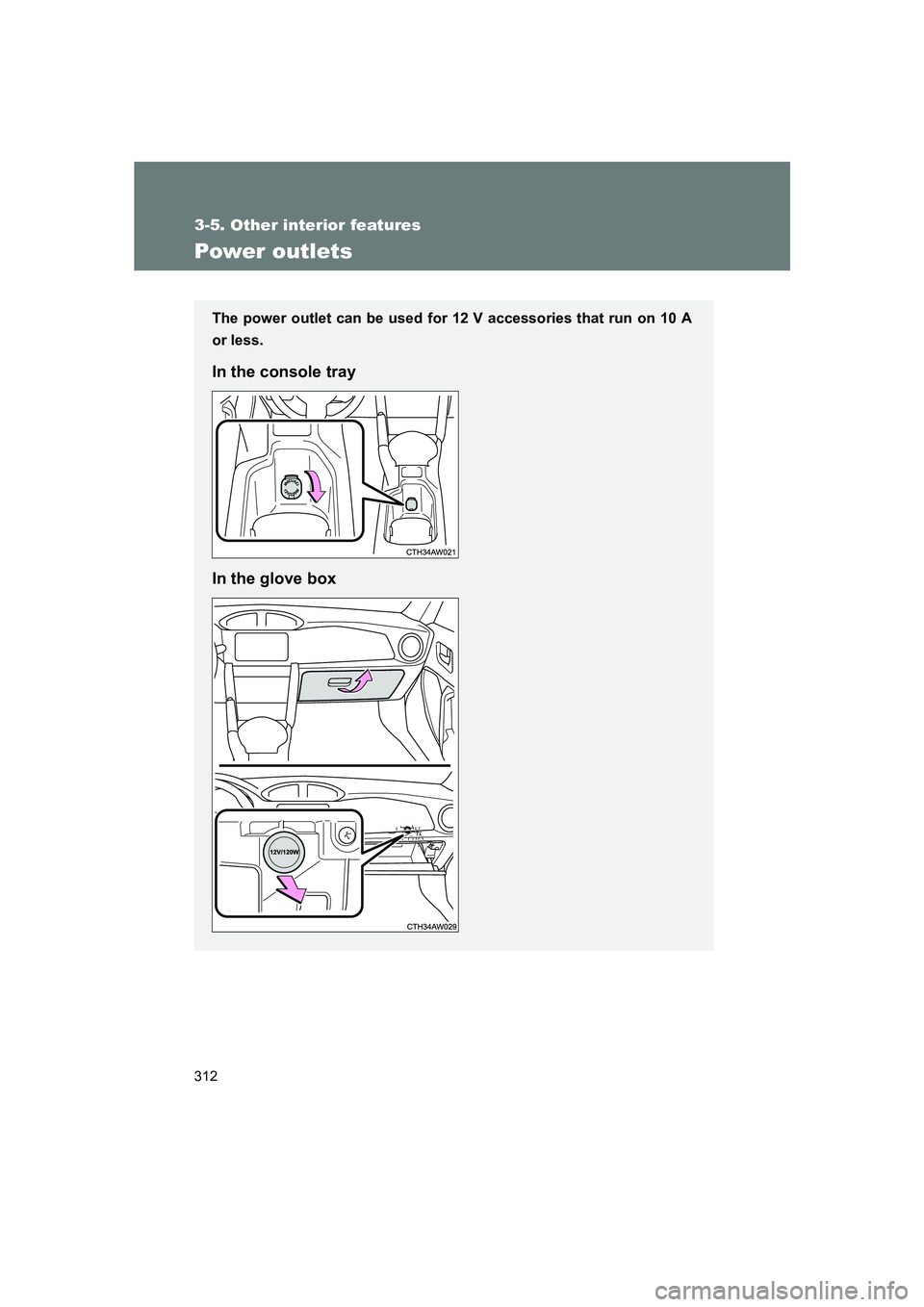 SUBARU BRZ 2020 Owners Manual 312
3-5. Other interior features
BRZ_U
Power outlets
The power outlet can be used for 12 V accessories that run on 10 A
or less.
In the console tray
In the glove box SUBARU BRZ 2020 Owners Manual 312
3-5. Other interior features
BRZ_U
Power outlets
The power outlet can be used for 12 V accessories that run on 10 A
or less.
In the console tray
In the glove box