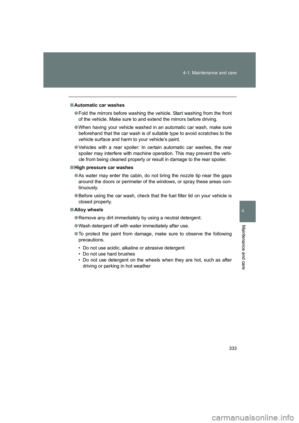 SUBARU BRZ 2020  Owners Manual 333
4-1. Maintenance and care
4
Maintenance and care
BRZ_U
■
Automatic car washes
● Fold the mirrors before washing the vehicle. Start washing from the front
of the vehicle. Make sure to and exten