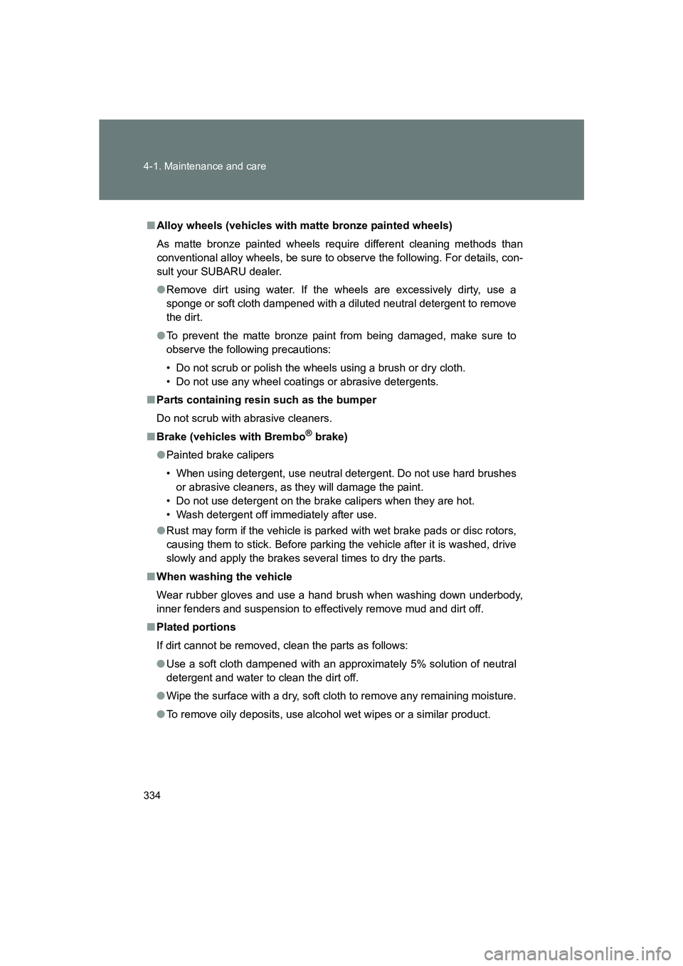 SUBARU BRZ 2020  Owners Manual 334 4-1. Maintenance and care
BRZ_U
■Alloy wheels (vehicles with matte bronze painted wheels)
As matte bronze painted wheels require different cleaning methods than
conventional alloy wheels, be sur