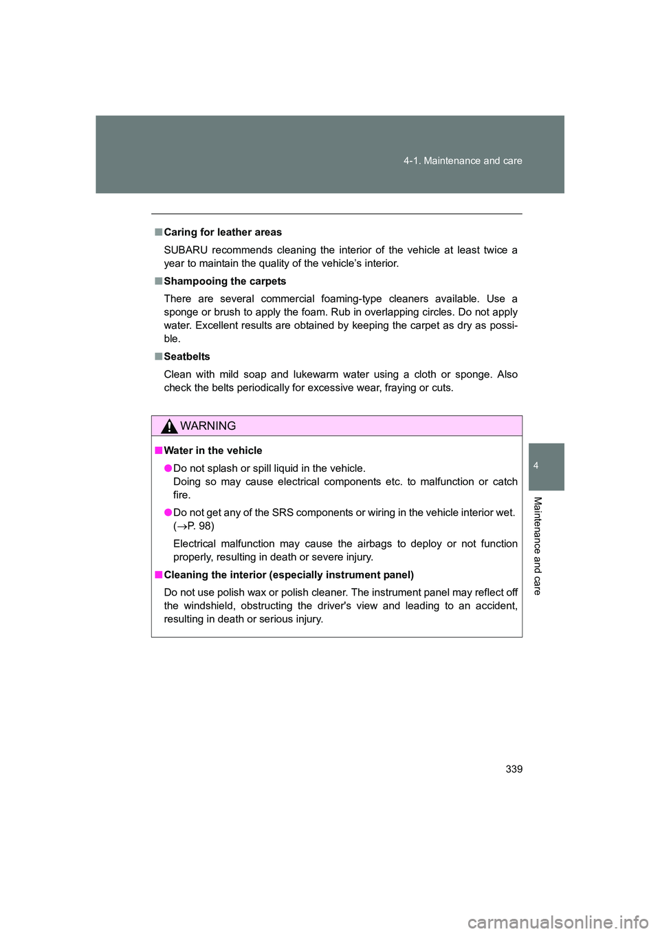 SUBARU BRZ 2020  Owners Manual 339
4-1. Maintenance and care
4
Maintenance and care
BRZ_U
■
Caring for leather areas
SUBARU recommends cleaning the interior of the vehicle at least twice a
year to maintain the quality of the vehi