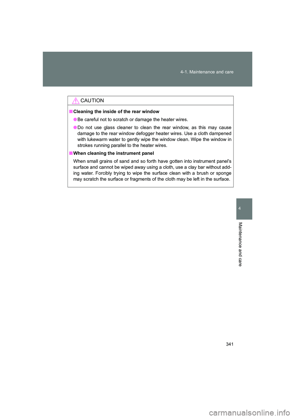 SUBARU BRZ 2020  Owners Manual 341
4-1. Maintenance and care
4
Maintenance and care
BRZ_U
CAUTION
■
Cleaning the inside of the rear window
● Be careful not to scratch or damage the heater wires.
● Do not use glass cleaner to 
