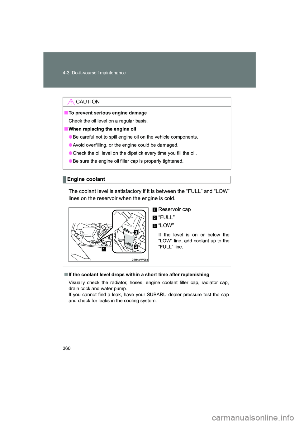 SUBARU BRZ 2020 Owners Manual 360 4-3. Do-it-yourself maintenance
BRZ_U
Engine coolantThe coolant level is satisfactory if it is between the “FULL” and “LOW”
lines on the reservoir when the engine is cold. Reservoir cap
SUBARU BRZ 2020 Owners Manual 360 4-3. Do-it-yourself maintenance
BRZ_U
Engine coolantThe coolant level is satisfactory if it is between the “FULL” and “LOW”
lines on the reservoir when the engine is cold. Reservoir cap