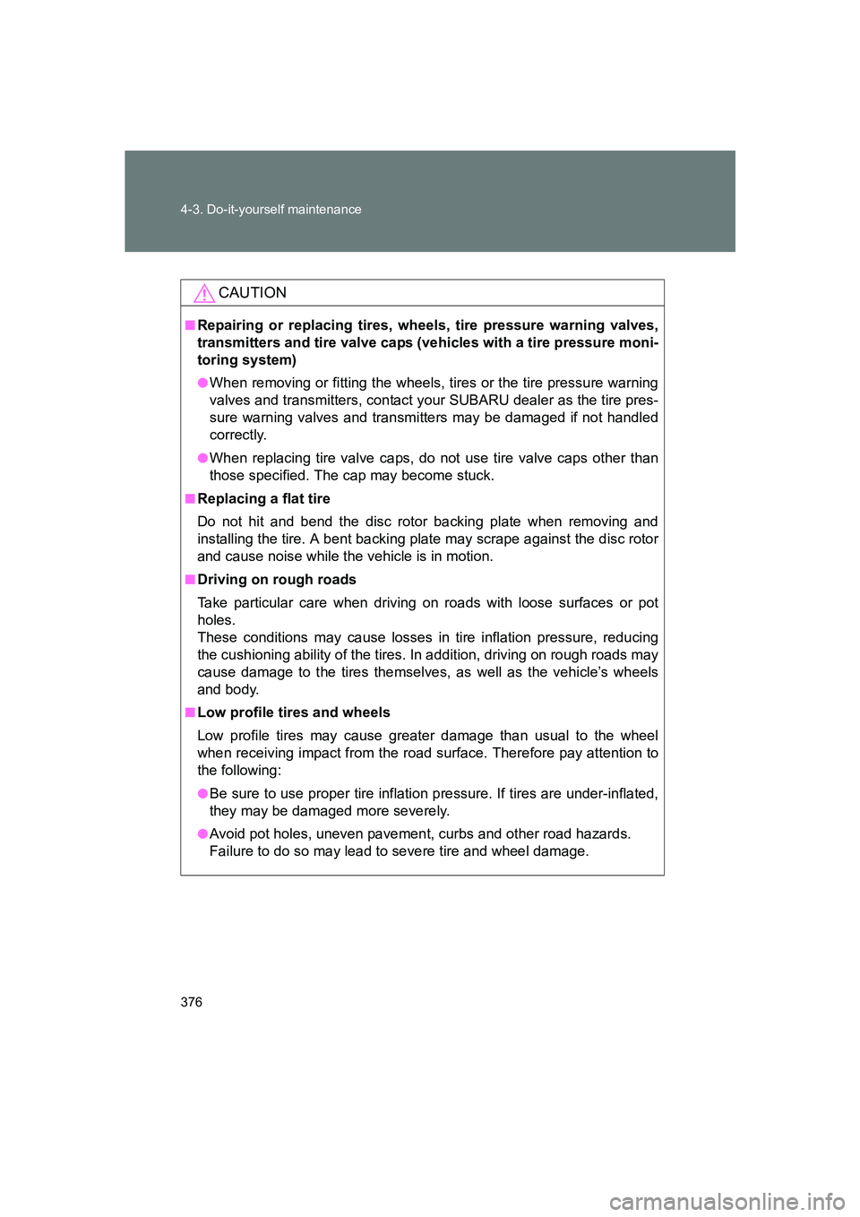 SUBARU BRZ 2020  Owners Manual 376 4-3. Do-it-yourself maintenance
BRZ_U
CAUTION
■Repairing or replacing tires, wheels, tire pressure warning valves,
transmitters and tire valve caps (vehicles with a tire pressure moni-
toring sy