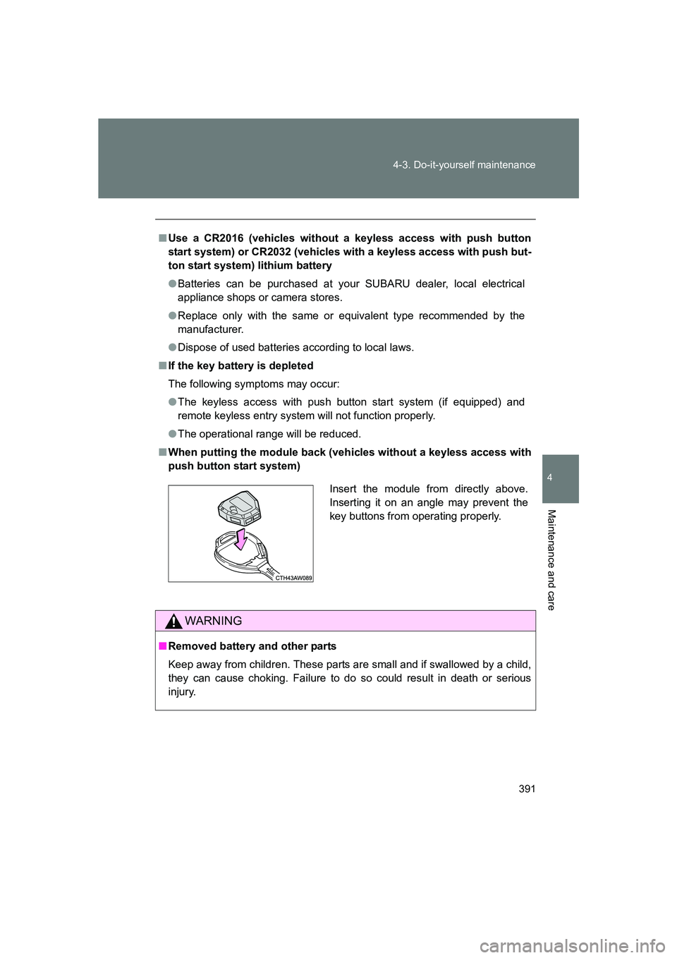 SUBARU BRZ 2020  Owners Manual 391
4-3. Do-it-yourself maintenance
4
Maintenance and care
BRZ_U
■
Use a CR2016 (vehicles without a keyless access with push button
start system) or CR2032 (vehicles  with a keyless access with push