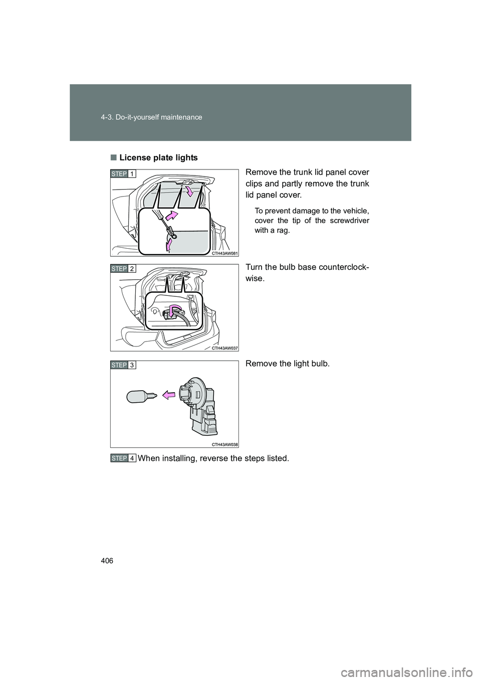 SUBARU BRZ 2020  Owners Manual 406 4-3. Do-it-yourself maintenance
BRZ_U■
License plate lights
Remove the trunk lid panel cover
clips and partly remove the trunk
lid panel cover.
To prevent damage to the vehicle,
cover the tip of