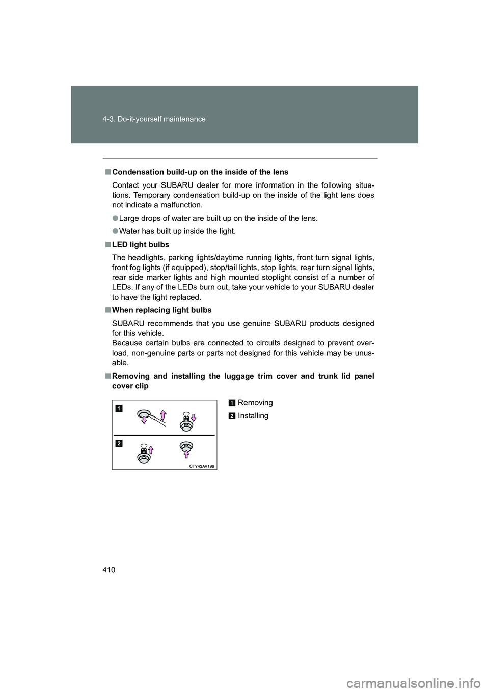 SUBARU BRZ 2020  Owners Manual 410 4-3. Do-it-yourself maintenance
BRZ_U
■Condensation build-up on the inside of the lens
Contact your SUBARU dealer for more information in the following situa-
tions. Temporary condensation build