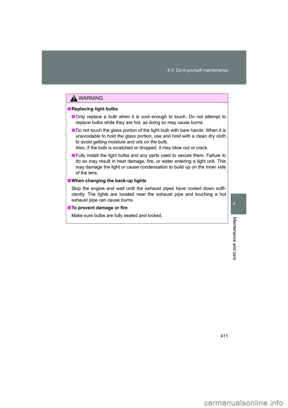 SUBARU BRZ 2020  Owners Manual 411
4-3. Do-it-yourself maintenance
4
Maintenance and care
BRZ_U
WARNING
■
Replacing light bulbs
● Only replace a bulb when it is cool enough to touch. Do not attempt to
replace bulbs while they a