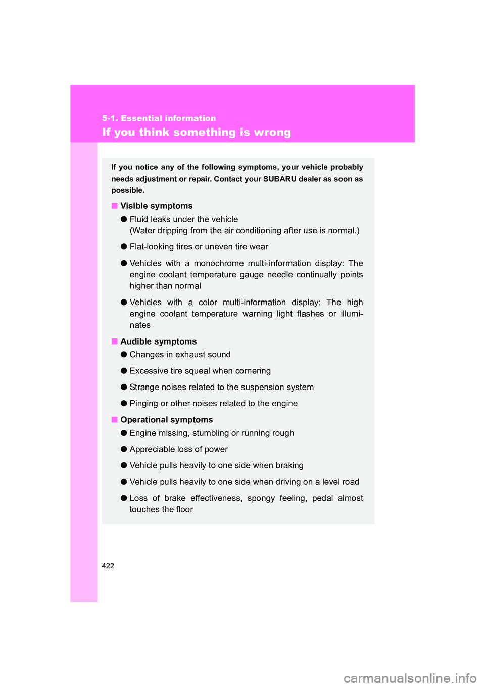 SUBARU BRZ 2020  Owners Manual 422
5-1. Essential information
BRZ_U
If you think something is wrong
If you notice any of the following symptoms, your vehicle probably
needs adjustment or repair. Contact your SUBARU dealer as soon a
