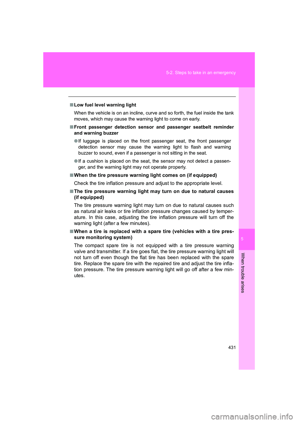 SUBARU BRZ 2020  Owners Manual 5
When trouble arises
431
5-2. Steps to take in an emergency
BRZ_U
■
Low fuel level warning light
When the vehicle is on an incline, curve and so forth, the fuel inside the tank
moves, which may cau