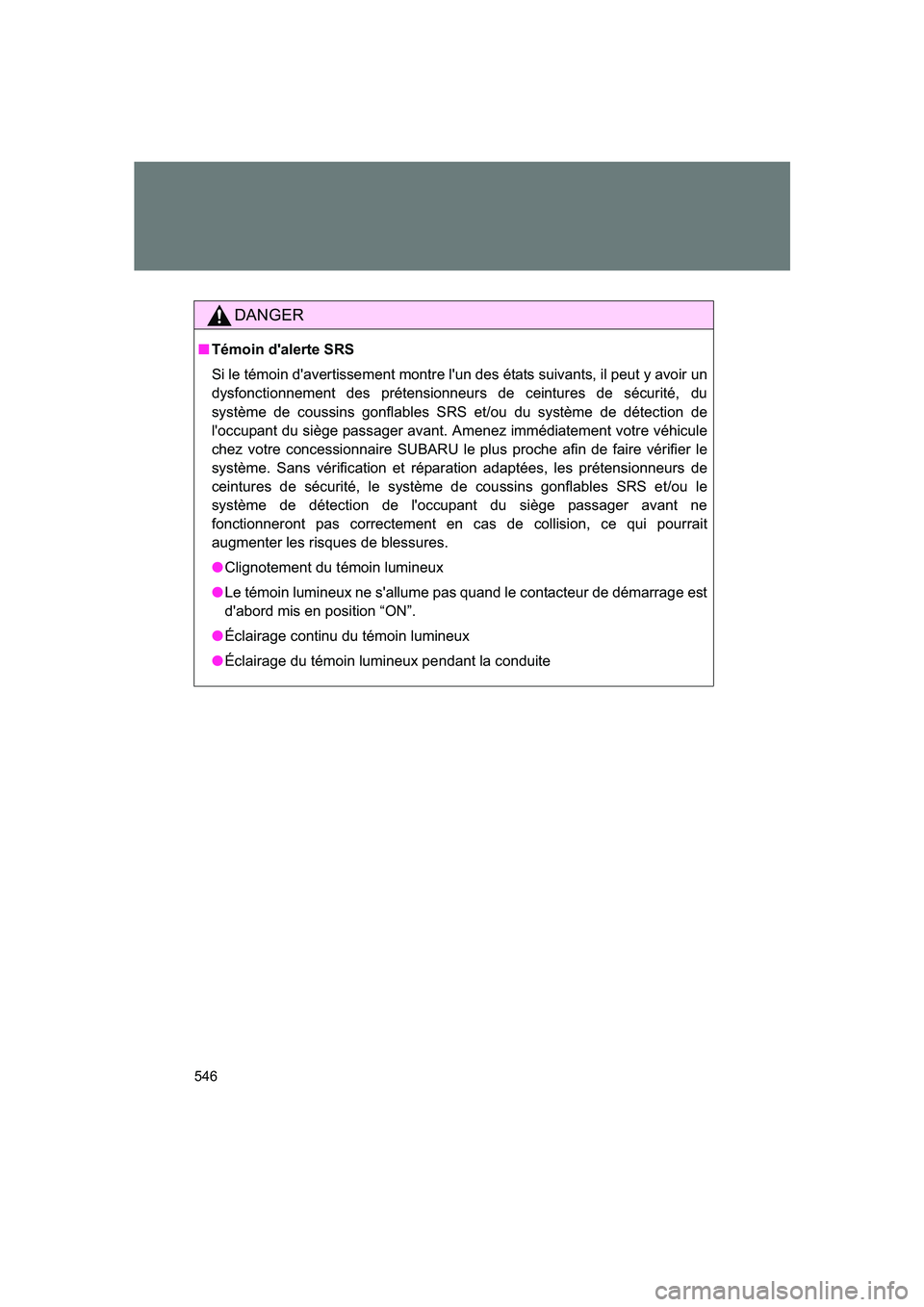 SUBARU BRZ 2020 Owners Manual 546
BRZ_U
DANGER
■Témoin d'alerte SRS
Si le témoin d'avertissement montre l'un des états suivants, il peut y avoir un
dysfonctionnement des prétensionneurs de ceintures de sécurité SUBARU BRZ 2020 Owners Manual 546
BRZ_U
DANGER
■Témoin d'alerte SRS
Si le témoin d'avertissement montre l'un des états suivants, il peut y avoir un
dysfonctionnement des prétensionneurs de ceintures de sécurité
