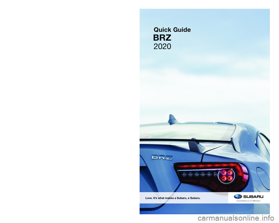 SUBARU BRZ 2020  Quick Guide MSA5B2006A
Issued July 2019 
Printed in USA 07/19
2020
Love. It’s what makes a Subaru, a Subaru.
Quick Guide
BRZ
SUBARU of America, Inc. One Subaru Drive  Camden, NJ 08103-9800  