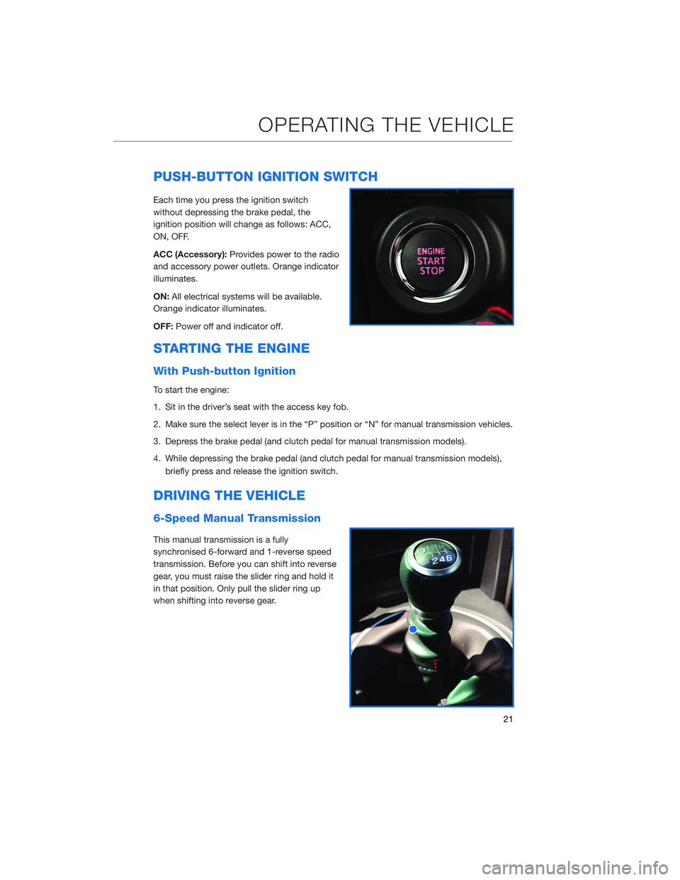 SUBARU BRZ 2020  Quick Guide PUSH-BUTTON IGNITION SWITCH
Each time you press the ignition switch
without depressing the brake pedal, the
ignition position will change as follows: ACC,
ON, OFF.
ACC (Accessory):Provides power to th