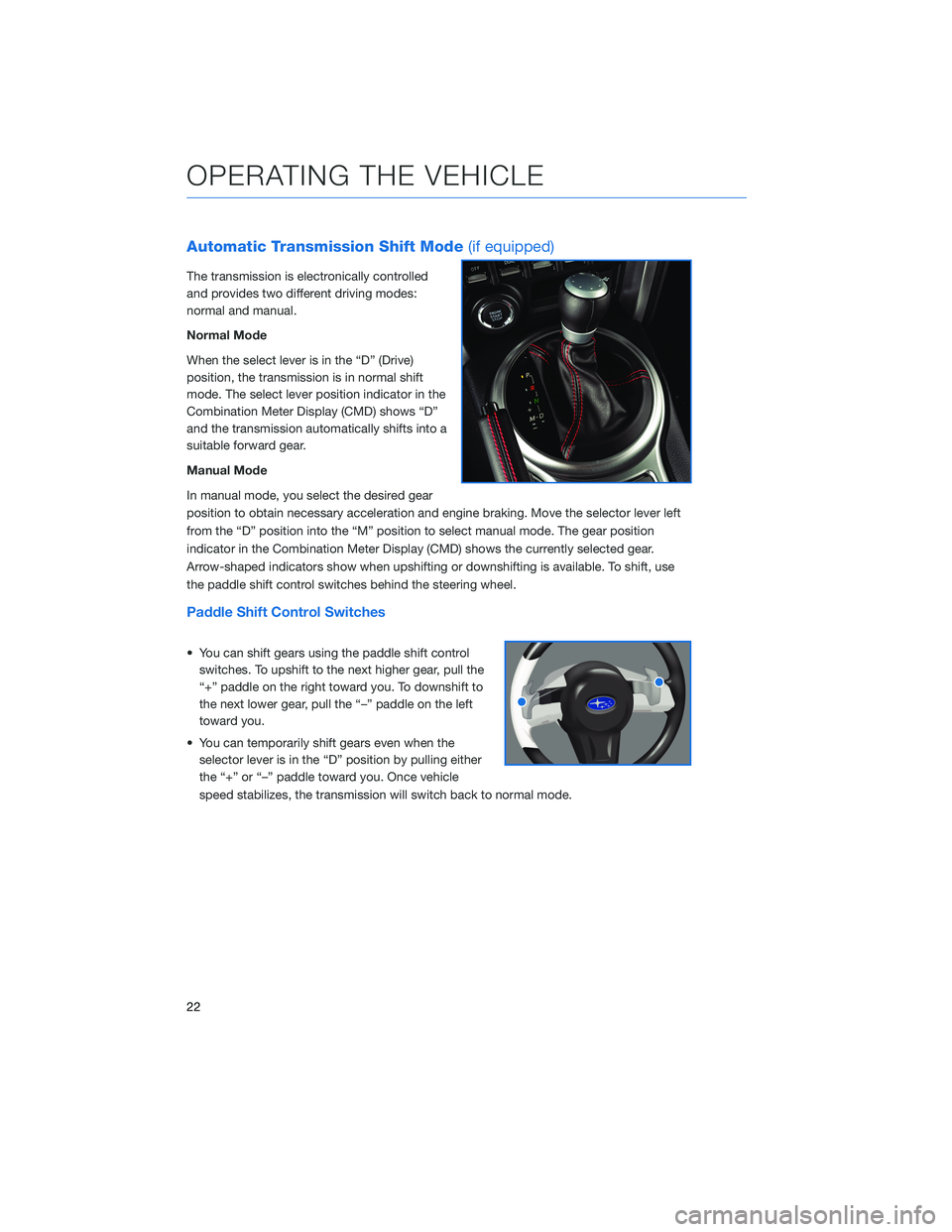 SUBARU BRZ 2020  Quick Guide Automatic Transmission Shift Mode(if equipped)
The transmission is electronically controlled
and provides two different driving modes:
normal and manual.
Normal Mode
When the select lever is in the 