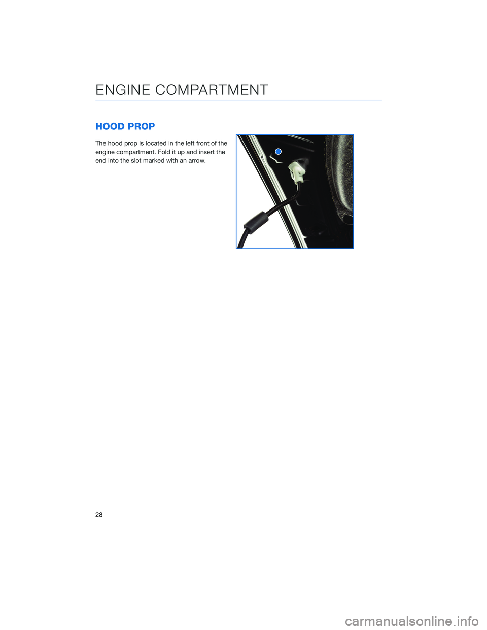 SUBARU BRZ 2020  Quick Guide HOOD PROP
The hood prop is located in the left front of the
engine compartment. Fold it up and insert the
end into the slot marked with an arrow.
ENGINE COMPARTMENT
28 
