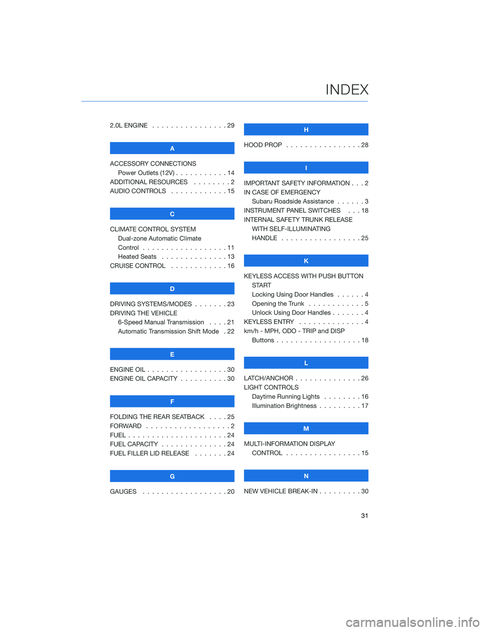 SUBARU BRZ 2020  Quick Guide 2.0L ENGINE . . . . . . . . . . . . . . . . 29
A
ACCESSORY CONNECTIONS
Power Outlets (12V) . . .........14
ADDITIONAL RESOURCES........2
AUDIO CONTROLS . . . .........15
C
CLIMATE CONTROL SYSTEM
Dual-