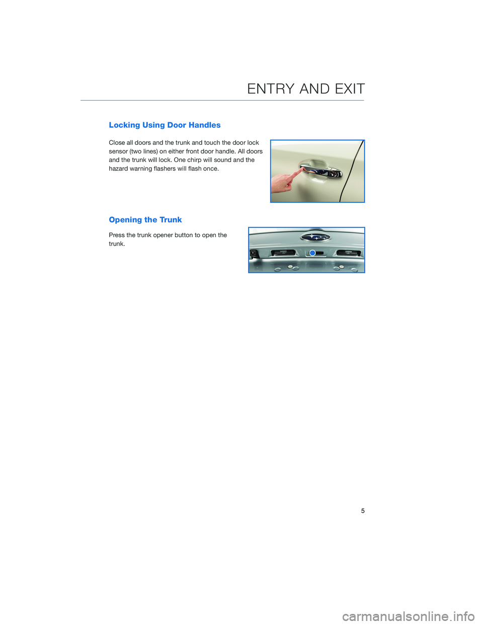 SUBARU BRZ 2020 Quick Guide Locking Using Door Handles
Close all doors and the trunk and touch the door lock
sensor (two lines) on either front door handle. All doors
and the trunk will lock. One chirp will sound and the
hazard SUBARU BRZ 2020 Quick Guide Locking Using Door Handles
Close all doors and the trunk and touch the door lock
sensor (two lines) on either front door handle. All doors
and the trunk will lock. One chirp will sound and the
hazard