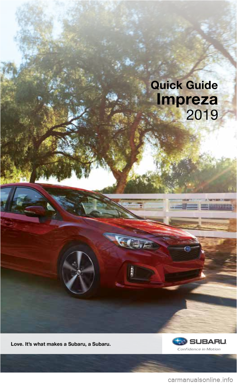 SUBARU IMPREZA 2019  Quick Guide 2019
Love. It’s what makes a Subaru, a Subaru.
Quick Guide
Impreza
3641428_19b_Impreza_QRG_072518.indd   27/25/18   11:16 AM      