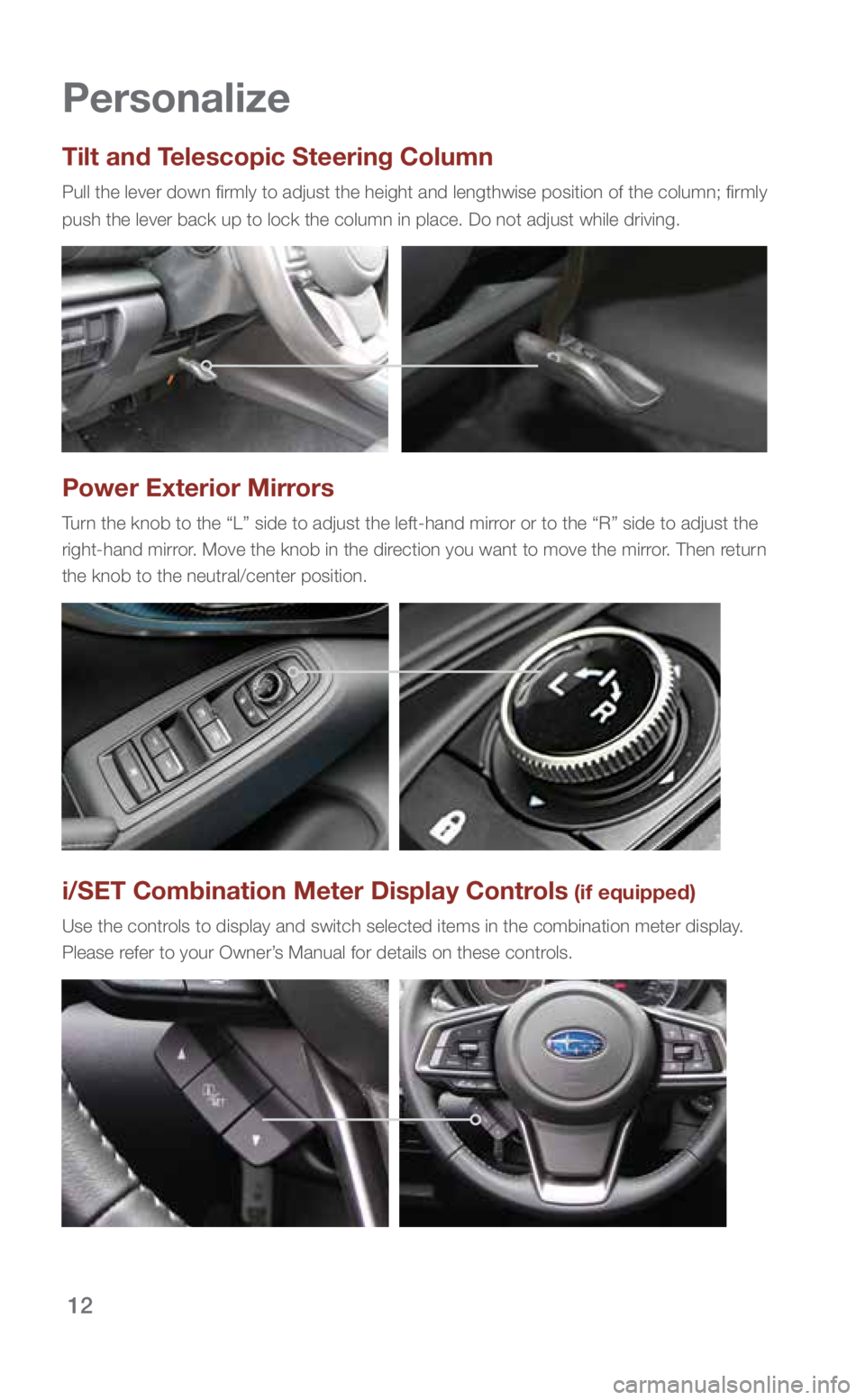 SUBARU IMPREZA 2019 Quick Guide 12
Personalize
Tilt and Telescopic Steering Column
Pull the lever down firmly to adjust the height and lengthwise positio\
n of the column; firmly
push the lever back up to lock the column in place. SUBARU IMPREZA 2019 Quick Guide 12
Personalize
Tilt and Telescopic Steering Column
Pull the lever down firmly to adjust the height and lengthwise positio\
n of the column; firmly
push the lever back up to lock the column in place.