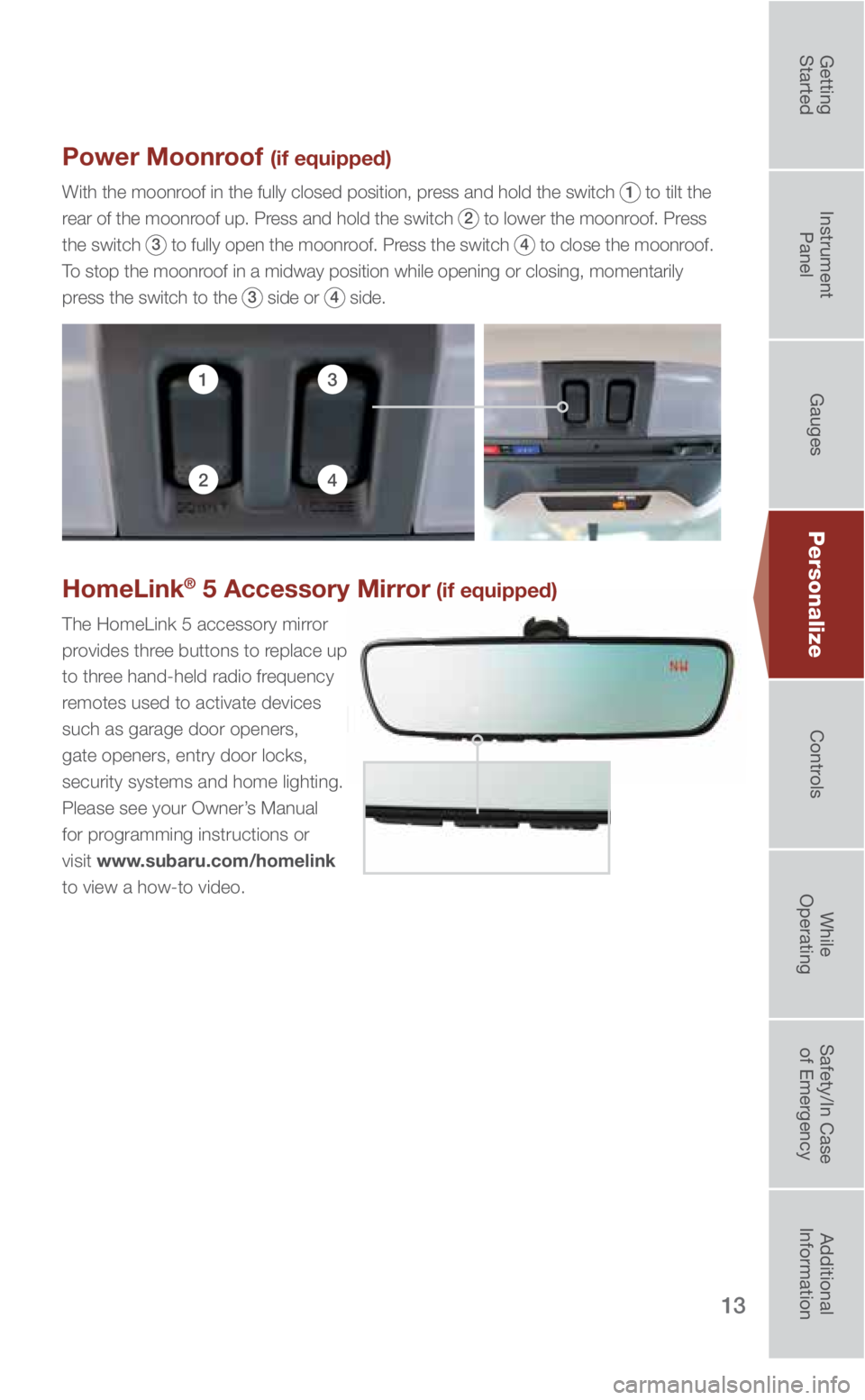 SUBARU IMPREZA 2019 Quick Guide 13
Personalize
Power Moonroof (if equipped)
With the moonroof in the fully closed position, press and hold the switch 1 to tilt the
rear of the moonroof up. Press and hold the switch
2 to lower the SUBARU IMPREZA 2019 Quick Guide 13
Personalize
Power Moonroof (if equipped)
With the moonroof in the fully closed position, press and hold the switch 1 to tilt the
rear of the moonroof up. Press and hold the switch
2 to lower the