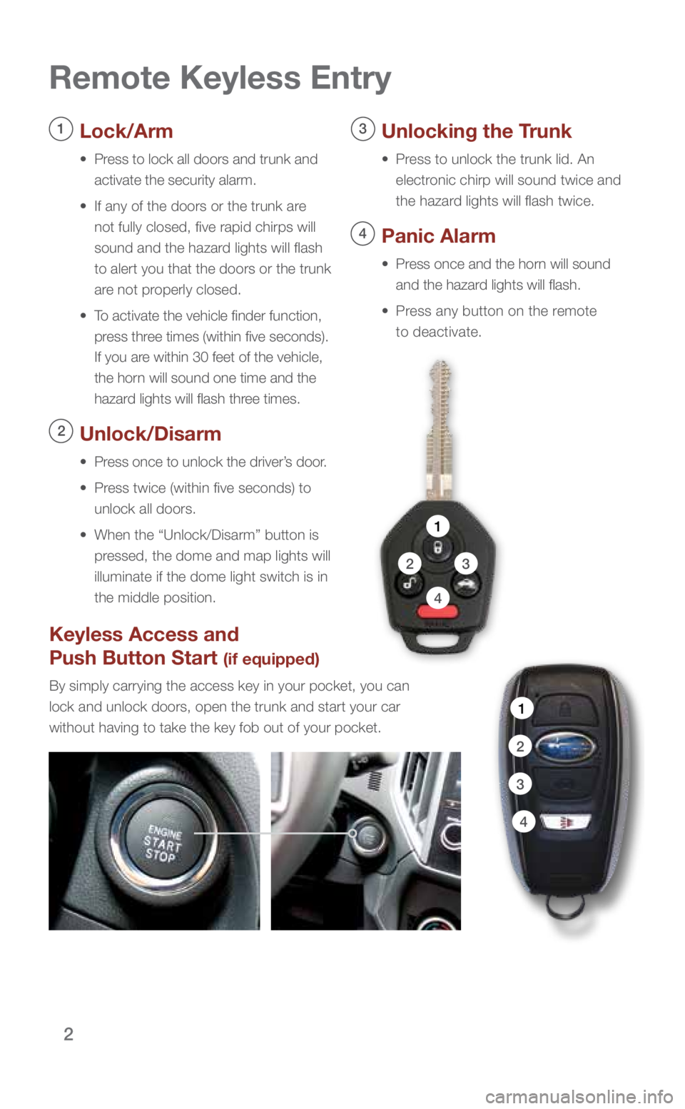 SUBARU IMPREZA 2019 Quick Guide 2
Remote Keyless Entry
Keyless Access and
Push Button Start
(if equipped)
By simply carrying the access key in your pocket, you can
lock and unlock doors, open the trunk and start your car
withou SUBARU IMPREZA 2019 Quick Guide 2
Remote Keyless Entry
Keyless Access and
Push Button Start
(if equipped)
By simply carrying the access key in your pocket, you can
lock and unlock doors, open the trunk and start your car
withou