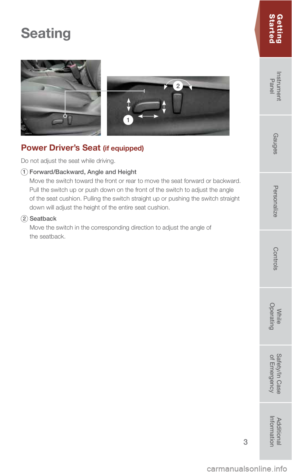 SUBARU IMPREZA 2019 Quick Guide 3
Getting
Started
Power Driver’s Seat (if equipped)
Do not adjust the seat while driving.
1 Forward/Backward, Angle and Height
Move the switch toward the front or rear to move the seat forwar SUBARU IMPREZA 2019 Quick Guide 3
Getting
Started
Power Driver’s Seat (if equipped)
Do not adjust the seat while driving.
1 Forward/Backward, Angle and Height
Move the switch toward the front or rear to move the seat forwar