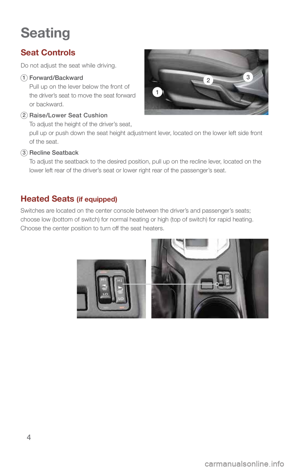 SUBARU IMPREZA 2019 Quick Guide 4
Seat Controls
Do not adjust the seat while driving.
1 Forward/Backward
Pull up on the lever below the front of
the driver’s seat to move the seat forward
or backward.
2 Raise/Lower Seat SUBARU IMPREZA 2019 Quick Guide 4
Seat Controls
Do not adjust the seat while driving.
1 Forward/Backward
Pull up on the lever below the front of
the driver’s seat to move the seat forward
or backward.
2 Raise/Lower Seat