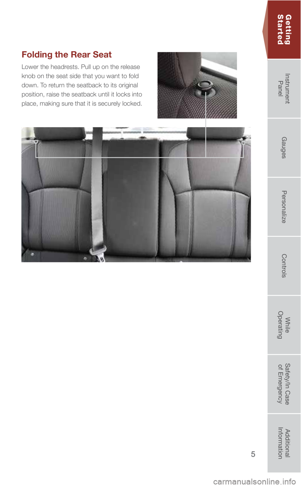 SUBARU IMPREZA 2019 Quick Guide 5
Folding the Rear Seat
Lower the headrests. Pull up on the release
knob on the seat side that you want to fold
down. To return the seatback to its original
position, raise the seatback until it l SUBARU IMPREZA 2019 Quick Guide 5
Folding the Rear Seat
Lower the headrests. Pull up on the release
knob on the seat side that you want to fold
down. To return the seatback to its original
position, raise the seatback until it l