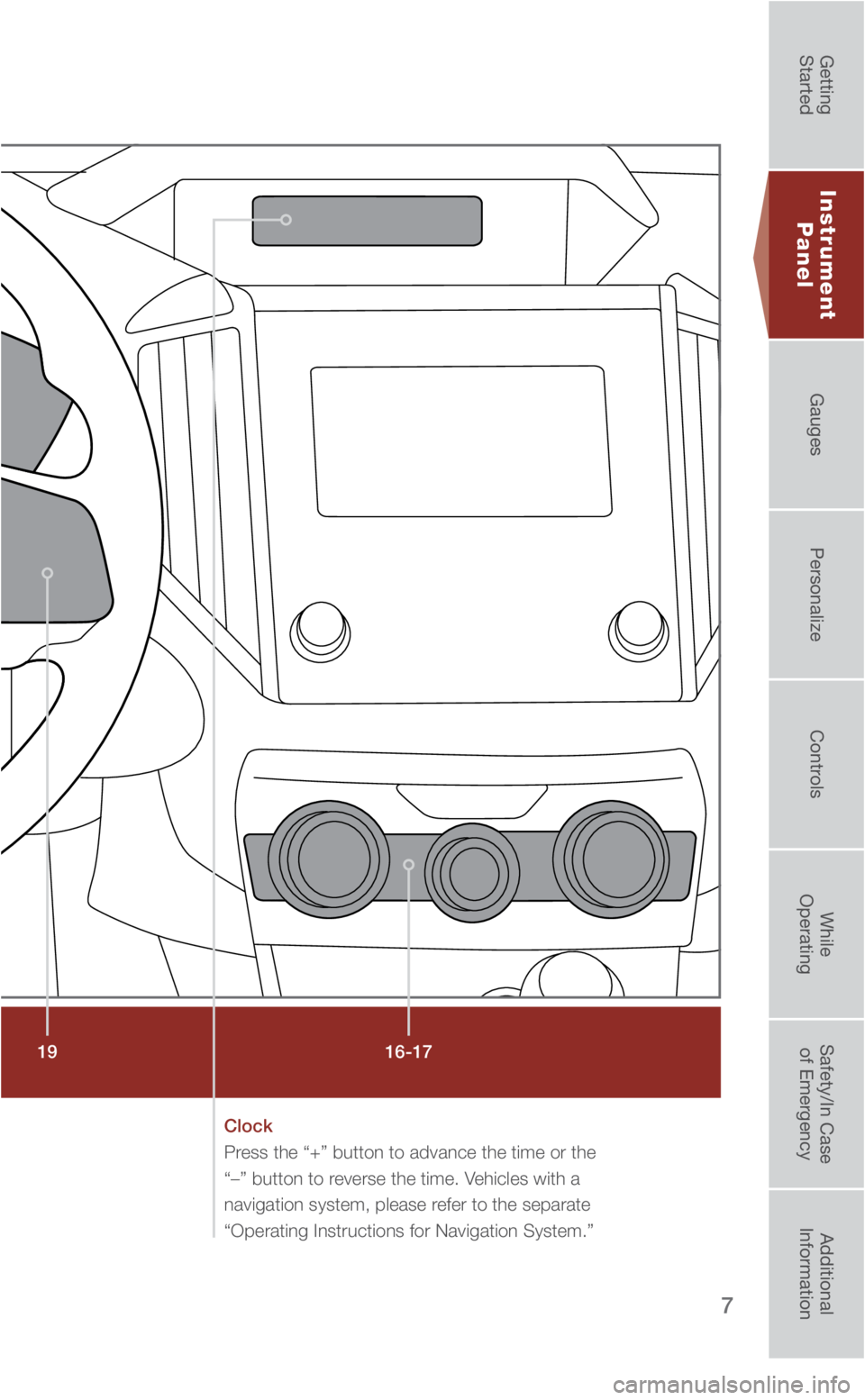 SUBARU IMPREZA 2019  Quick Guide 7
16-17
19
Clock 
Press the “+” button to advance the time or the 
“–” button to reverse the time. Vehicles with a 
navigation system, please refer to the separate 
“Operating Instructions