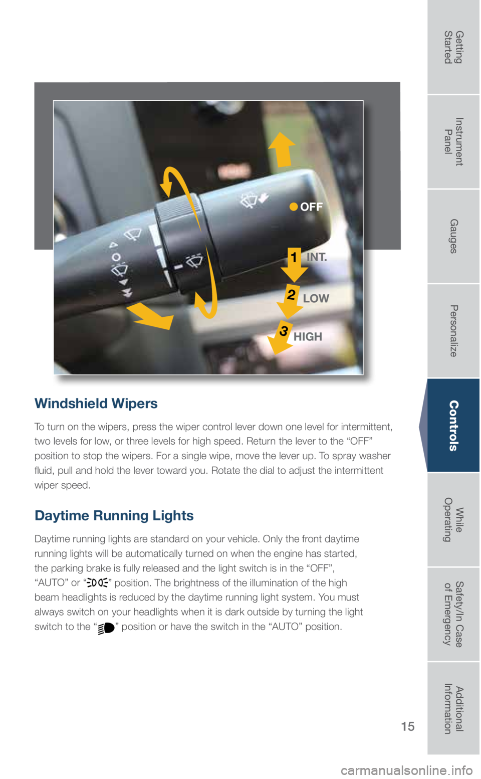 SUBARU LEGACY 2019  Quick Guide 15
Windshield Wipers
To turn on the wipers, press the wiper control lever down one level for intermittent, 
two levels for low, or three levels for high speed. Return the lever to the “OFF” 
posit