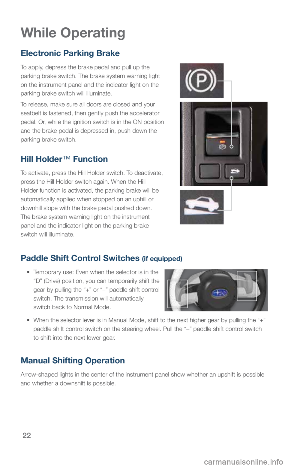 SUBARU LEGACY 2019 Quick Guide 22
Electronic Parking Brake
To apply, depress the brake pedal and pull up the
parking brake switch. The brake system warning light
on the instrument panel and the indicator light on the
parking SUBARU LEGACY 2019 Quick Guide 22
Electronic Parking Brake
To apply, depress the brake pedal and pull up the
parking brake switch. The brake system warning light
on the instrument panel and the indicator light on the
parking