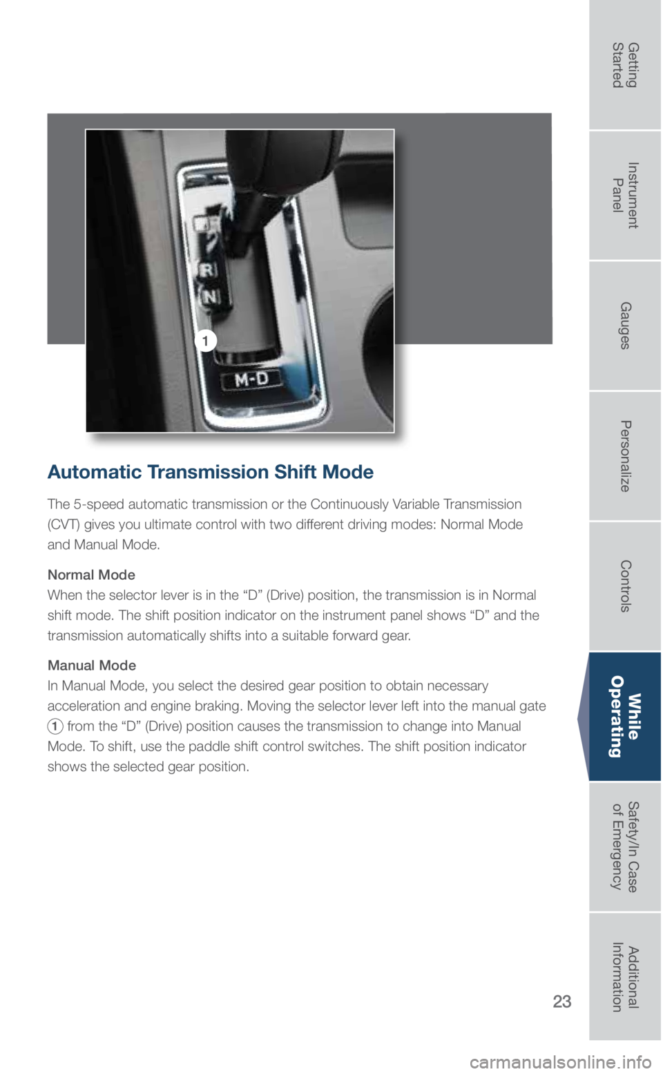 SUBARU LEGACY 2019 Quick Guide 23
1
Automatic Transmission Shift Mode
The 5-speed automatic transmission or the Continuously Variable Transmission
(CVT) gives you ultimate control with two different driving modes: Normal Mode
an SUBARU LEGACY 2019 Quick Guide 23
1
Automatic Transmission Shift Mode
The 5-speed automatic transmission or the Continuously Variable Transmission
(CVT) gives you ultimate control with two different driving modes: Normal Mode
an