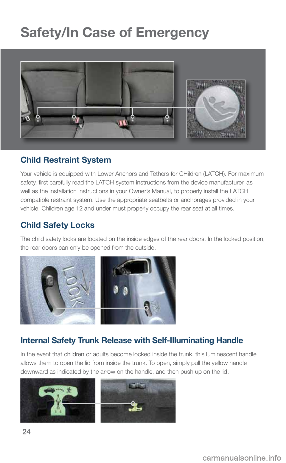 SUBARU LEGACY 2019 Quick Guide 24
Safety/In Case of Emergency
Child Restraint System
Your vehicle is equipped with Lower Anchors and Tethers for CHildren (LATCH). For maximum
safety, first carefully read the LATCH system instructi SUBARU LEGACY 2019 Quick Guide 24
Safety/In Case of Emergency
Child Restraint System
Your vehicle is equipped with Lower Anchors and Tethers for CHildren (LATCH). For maximum
safety, first carefully read the LATCH system instructi