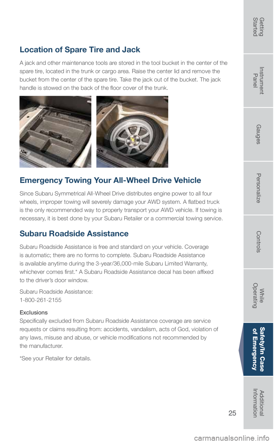 SUBARU LEGACY 2019 Quick Guide 25
Location of Spare Tire and Jack
A jack and other maintenance tools are stored in the tool bucket in the center of the
spare tire, located in the trunk or cargo area. Raise the center lid and remov SUBARU LEGACY 2019 Quick Guide 25
Location of Spare Tire and Jack
A jack and other maintenance tools are stored in the tool bucket in the center of the
spare tire, located in the trunk or cargo area. Raise the center lid and remov