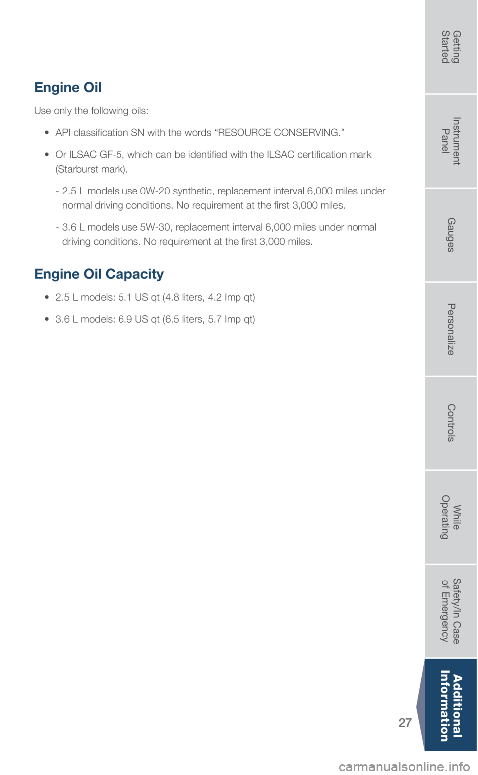 SUBARU LEGACY 2019 Quick Guide 27
Engine Oil
Use only the following oils:
• API classification SN with the words “RESOURCE CONSERVING.”
• Or ILSAC GF-5, which can be identified with the ILSAC certification \
mar SUBARU LEGACY 2019 Quick Guide 27
Engine Oil
Use only the following oils:
• API classification SN with the words “RESOURCE CONSERVING.”
• Or ILSAC GF-5, which can be identified with the ILSAC certification \
mar