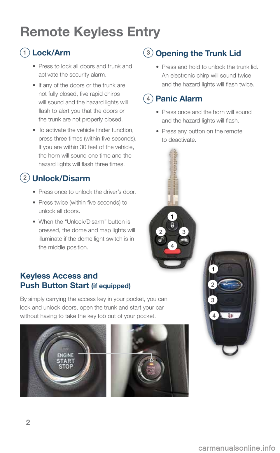 SUBARU LEGACY 2019 Quick Guide 2
1 Lock/Arm
• Press to lock all doors and trunk and
activate the security alarm.
• If any of the doors or the trunk are
not fully closed, five rapid chirps
will sound and the hazard li SUBARU LEGACY 2019 Quick Guide 2
1 Lock/Arm
• Press to lock all doors and trunk and
activate the security alarm.
• If any of the doors or the trunk are
not fully closed, five rapid chirps
will sound and the hazard li