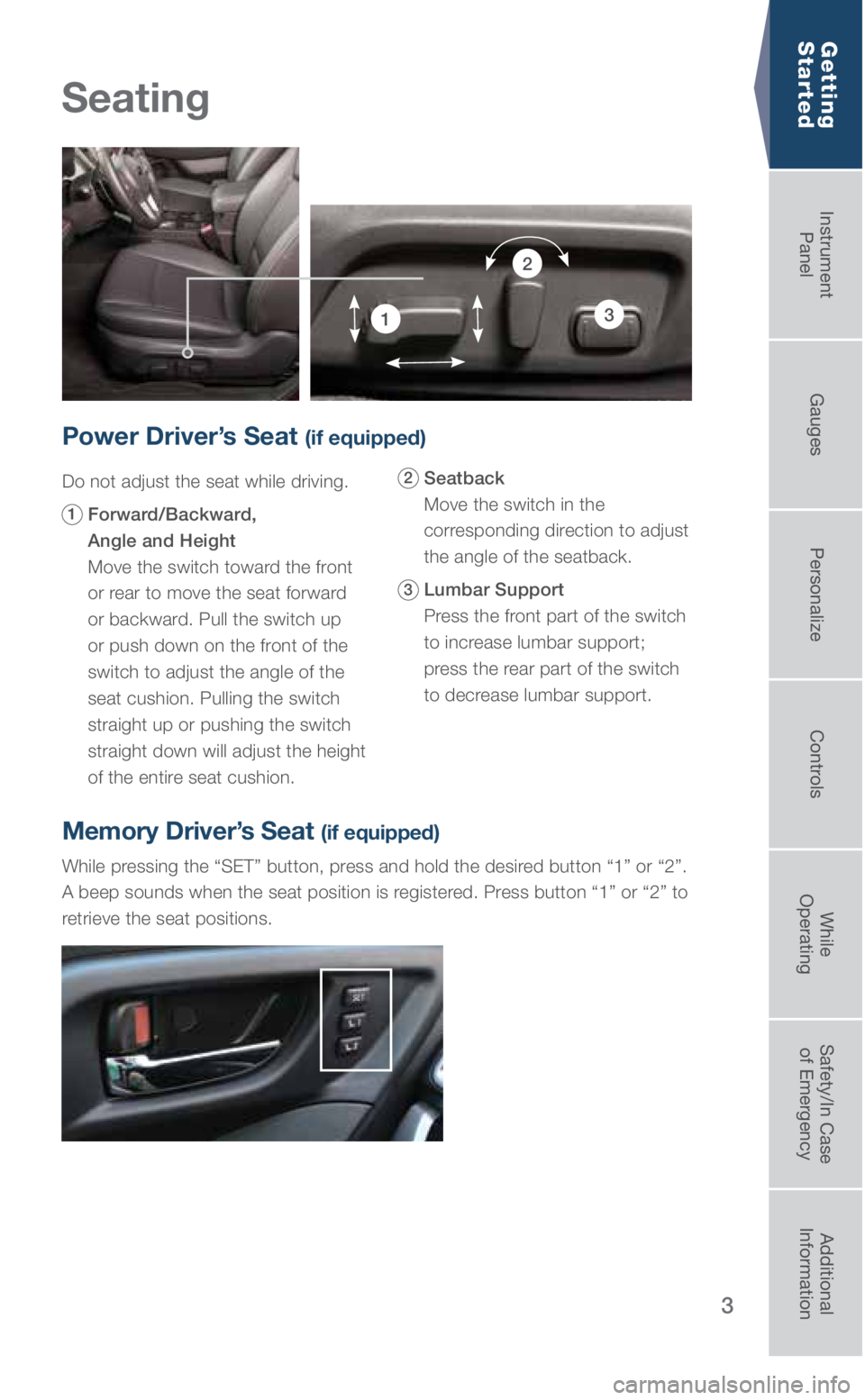 SUBARU LEGACY 2019 Quick Guide 3
Seating
Getting
Started
Power Driver’s Seat (if equipped)
Do not adjust the seat while driving.
1 Forward/Backward,
Angle and Height
Move the switch toward the front
or rear to move th SUBARU LEGACY 2019 Quick Guide 3
Seating
Getting
Started
Power Driver’s Seat (if equipped)
Do not adjust the seat while driving.
1 Forward/Backward,
Angle and Height
Move the switch toward the front
or rear to move th