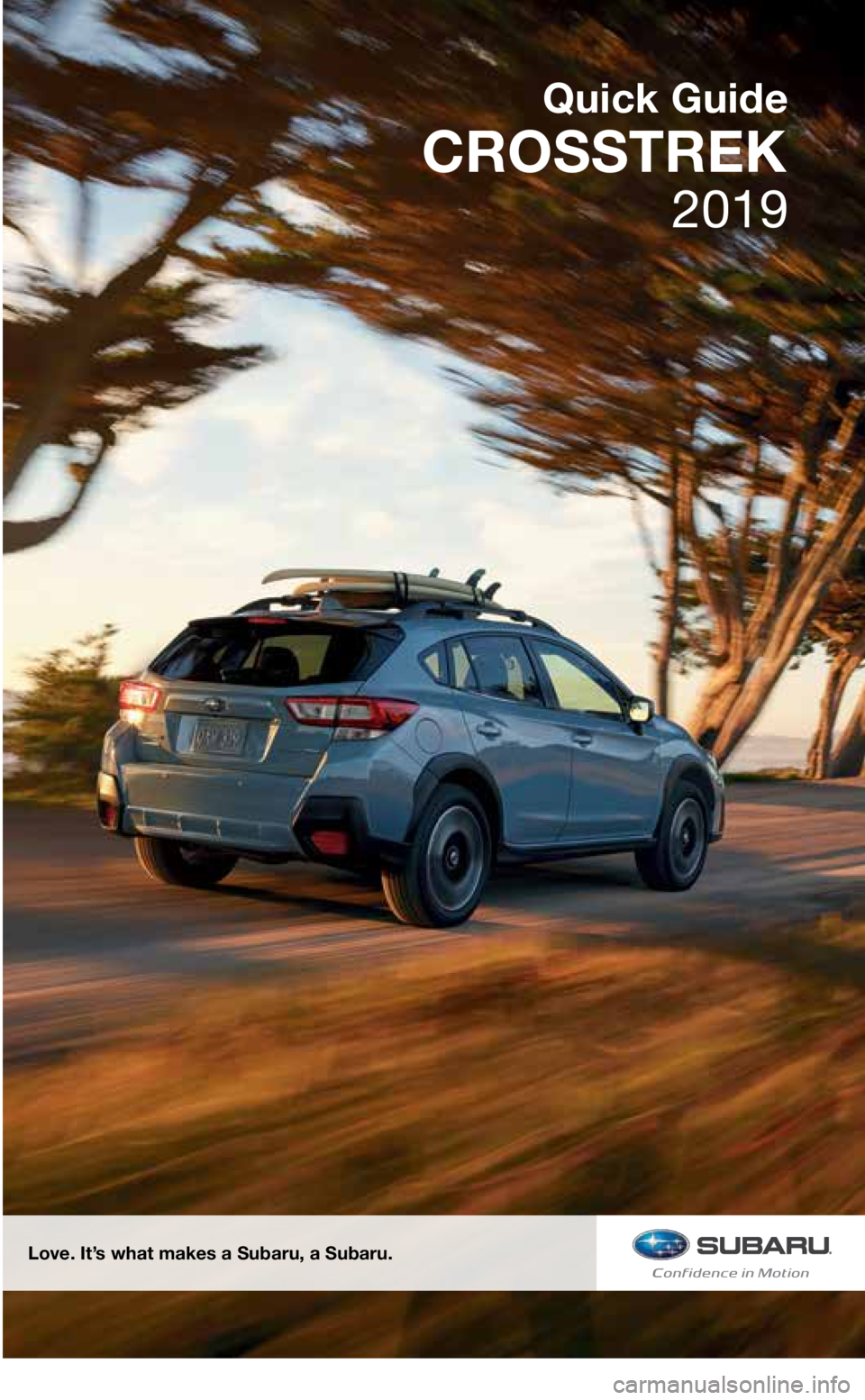 SUBARU CROSSTREK 2019  Quick Guide Love. It’s what makes a Subaru, a Subaru.
2019
Quick Guide
CROSSTREK
3640014_19b_Crosstrek_QG_072318.indd   27/23/18   3:33 PM  