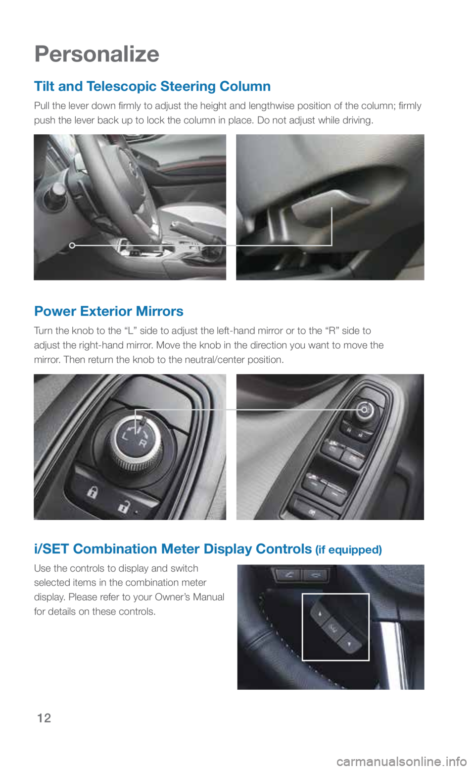 SUBARU CROSSTREK 2019 Quick Guide 12
Personalize
Tilt and Telescopic Steering Column
Pull the lever down firmly to adjust the height and lengthwise positio\
n of the column; firmly
push the lever back up to lock the column in place. SUBARU CROSSTREK 2019 Quick Guide 12
Personalize
Tilt and Telescopic Steering Column
Pull the lever down firmly to adjust the height and lengthwise positio\
n of the column; firmly
push the lever back up to lock the column in place.