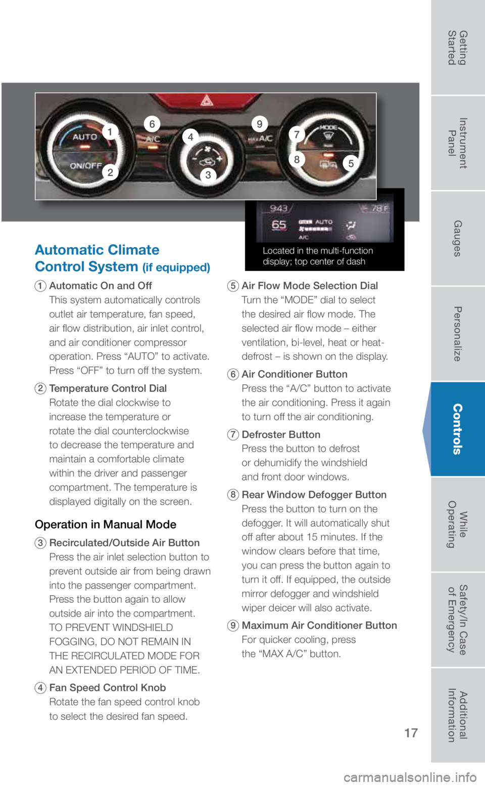 SUBARU CROSSTREK 2019 Quick Guide 17
Controls
Automatic Climate
Control System
(if equipped)
1 Automatic On and Off
This system automatically controls
outlet air temperature, fan speed,
air flow distribution, air inlet control, SUBARU CROSSTREK 2019 Quick Guide 17
Controls
Automatic Climate
Control System
(if equipped)
1 Automatic On and Off
This system automatically controls
outlet air temperature, fan speed,
air flow distribution, air inlet control,