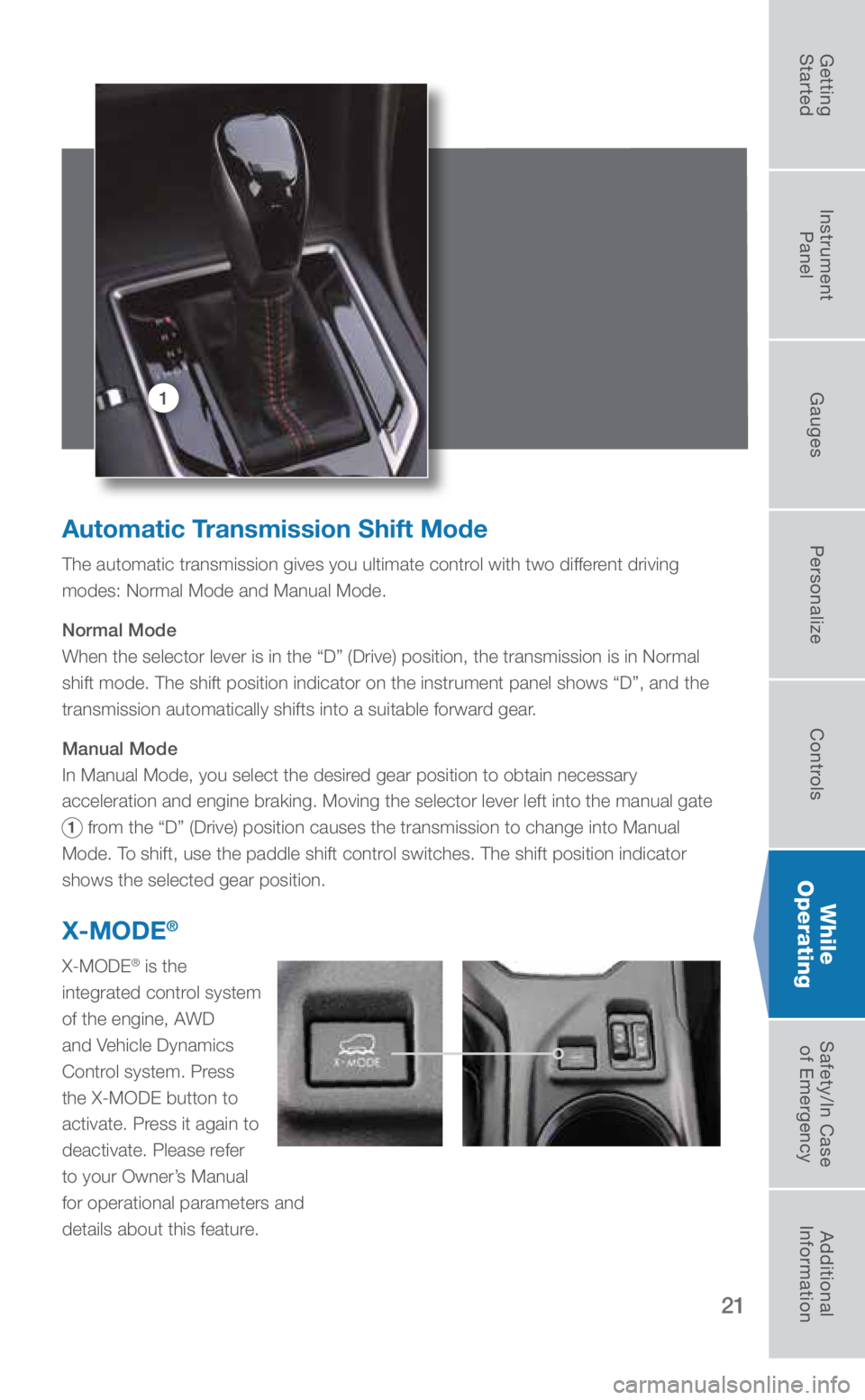 SUBARU CROSSTREK 2019  Quick Guide 21
1
Automatic Transmission Shift Mode
The automatic transmission gives you ultimate control with two different driving 
modes: Normal Mode and Manual Mode.
Normal Mode
When the selector lever is in t