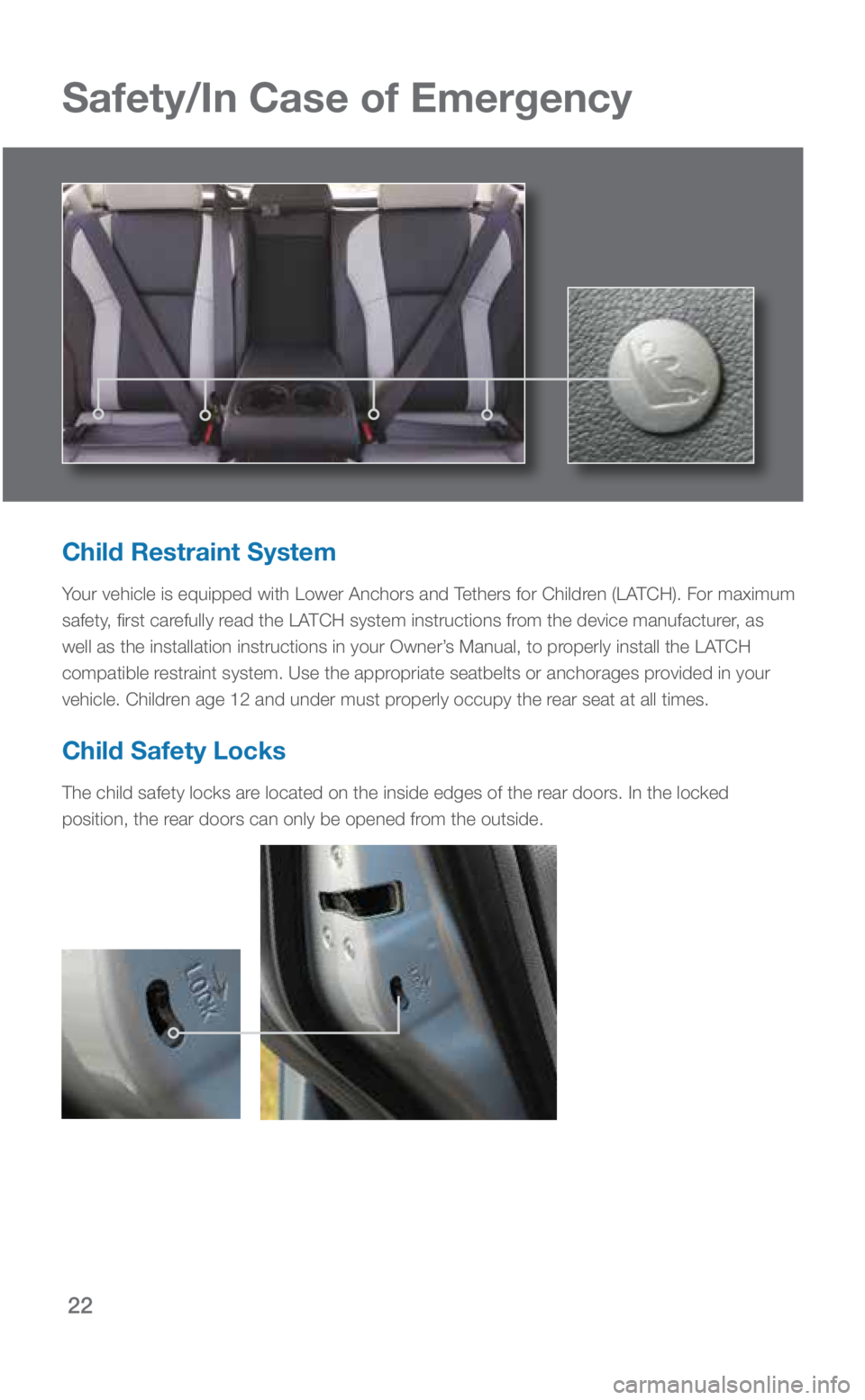 SUBARU CROSSTREK 2019  Quick Guide 22
Safety/In Case of Emergency
Child Restraint System
Your vehicle is equipped with Lower Anchors and Tethers for Children (LATCH). For maximum 
safety, first carefully read the LATCH system instructi