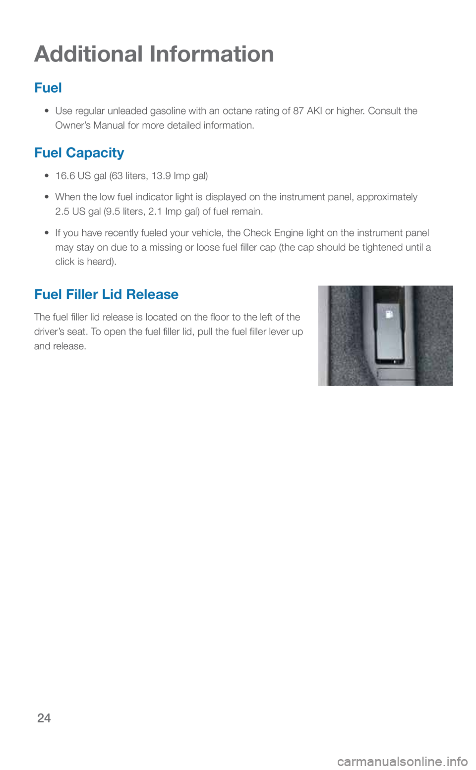 SUBARU CROSSTREK 2019 Quick Guide 24
Additional Information
Fuel
• Use regular unleaded gasoline with an octane rating of 87 AKI or higher. Consult the
Owner’s Manual for more detailed information.
Fuel Capacity
• 16. SUBARU CROSSTREK 2019 Quick Guide 24
Additional Information
Fuel
• Use regular unleaded gasoline with an octane rating of 87 AKI or higher. Consult the
Owner’s Manual for more detailed information.
Fuel Capacity
• 16.