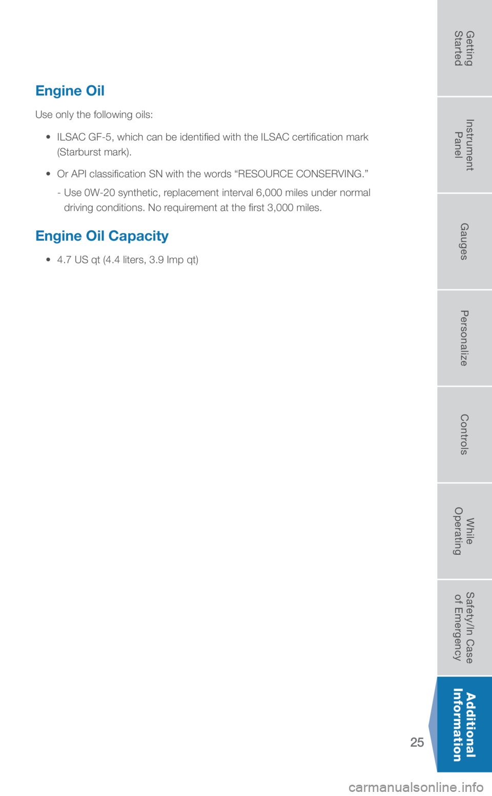 SUBARU CROSSTREK 2019  Quick Guide 25
Engine Oil
Use only the following oils:
  •    ILSAC GF-5, which can be identified with the ILSAC certification mar\
k 
(Starburst mark).
  •    Or API classification SN with the words “RESOU