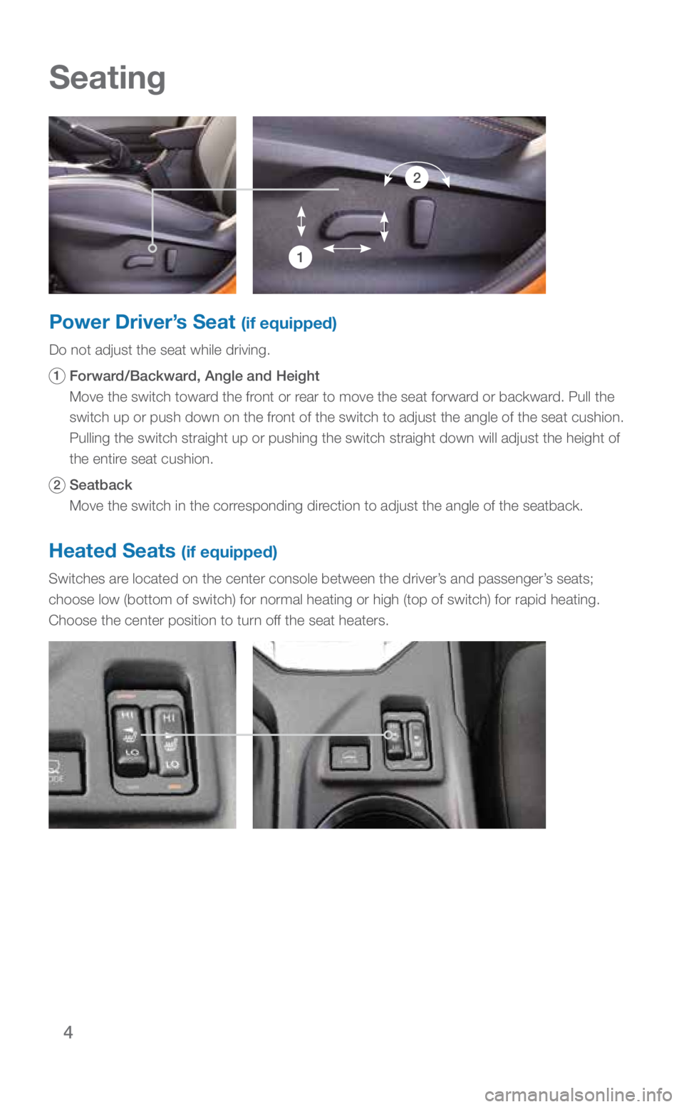 SUBARU CROSSTREK 2019 Quick Guide 4
Power Driver’s Seat (if equipped)
Do not adjust the seat while driving.
1 Forward/Backward, Angle and Height
Move the switch toward the front or rear to move the seat forward or backward. Pull t SUBARU CROSSTREK 2019 Quick Guide 4
Power Driver’s Seat (if equipped)
Do not adjust the seat while driving.
1 Forward/Backward, Angle and Height
Move the switch toward the front or rear to move the seat forward or backward. Pull t