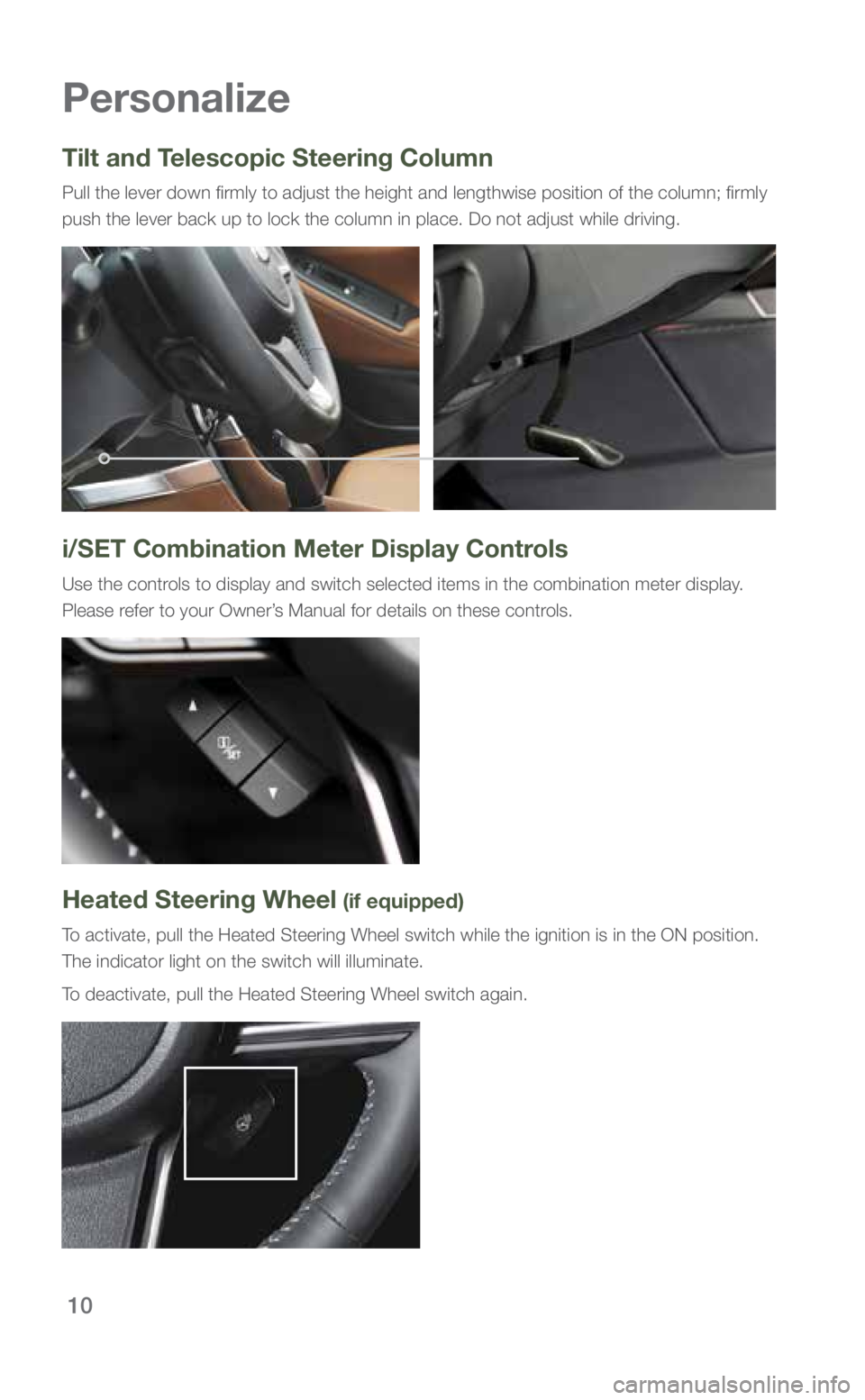 SUBARU FORESTER 2019 Quick Guide 10
Personalize
Tilt and Telescopic Steering Column
Pull the lever down firmly to adjust the height and lengthwise positio\
n of the column; firmly
push the lever back up to lock the column in place. SUBARU FORESTER 2019 Quick Guide 10
Personalize
Tilt and Telescopic Steering Column
Pull the lever down firmly to adjust the height and lengthwise positio\
n of the column; firmly
push the lever back up to lock the column in place.