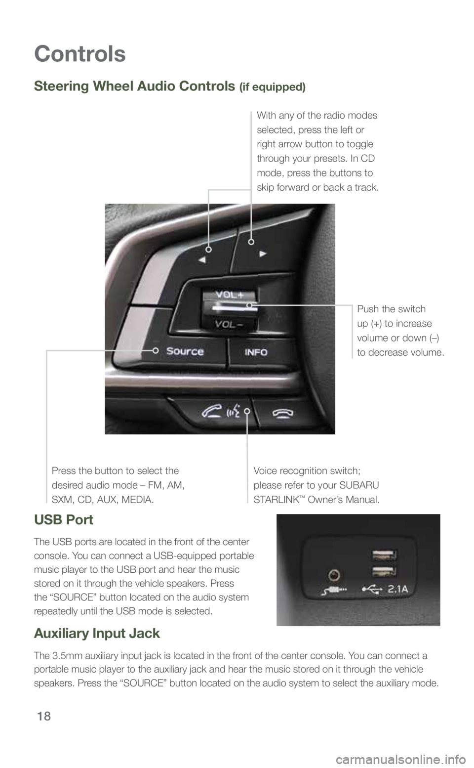 SUBARU FORESTER 2019 Quick Guide 18
USB Port
The USB ports are located in the front of the center
console. You can connect a USB-equipped portable
music player to the USB port and hear the music
stored on it through the vehicle sp SUBARU FORESTER 2019 Quick Guide 18
USB Port
The USB ports are located in the front of the center
console. You can connect a USB-equipped portable
music player to the USB port and hear the music
stored on it through the vehicle sp