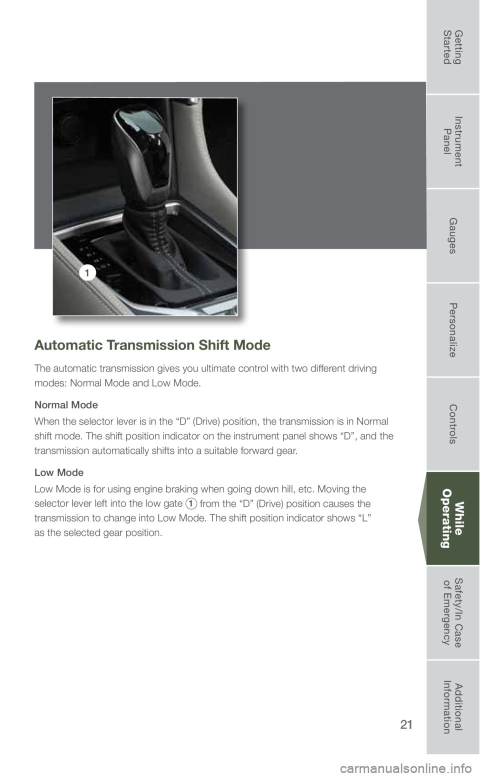 SUBARU FORESTER 2019 Quick Guide 21
1
Automatic Transmission Shift Mode
The automatic transmission gives you ultimate control with two different driving
modes: Normal Mode and Low Mode.
Normal Mode
When the selector lever is in the SUBARU FORESTER 2019 Quick Guide 21
1
Automatic Transmission Shift Mode
The automatic transmission gives you ultimate control with two different driving
modes: Normal Mode and Low Mode.
Normal Mode
When the selector lever is in the